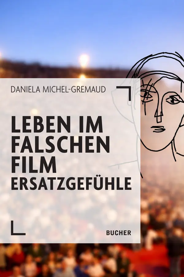 Buchcover: Leben im falschen Film. Ersatzgefühle, Daniela Michel-Gremaud